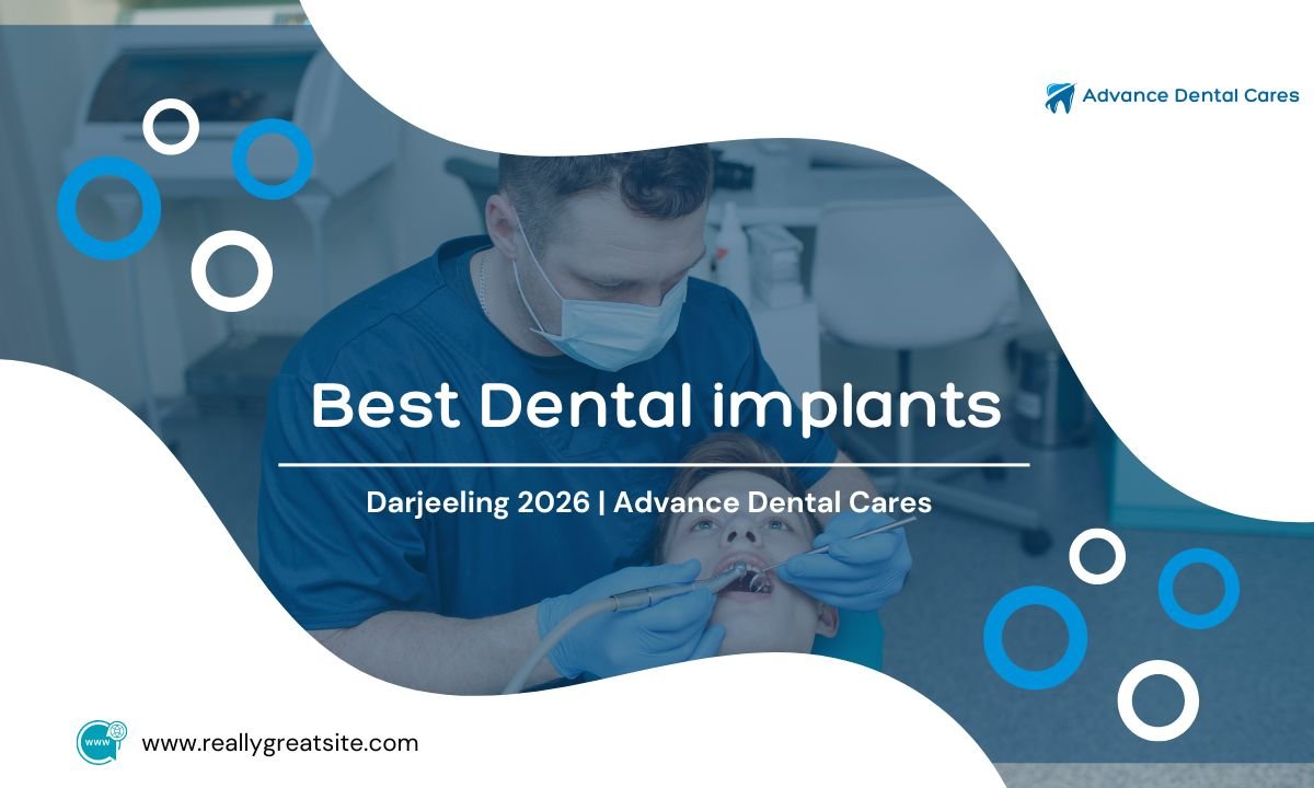 Best Dental implants in Darjeeling 2026 | Advance Dental Cares